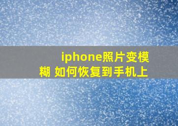 iphone照片变模糊 如何恢复到手机上